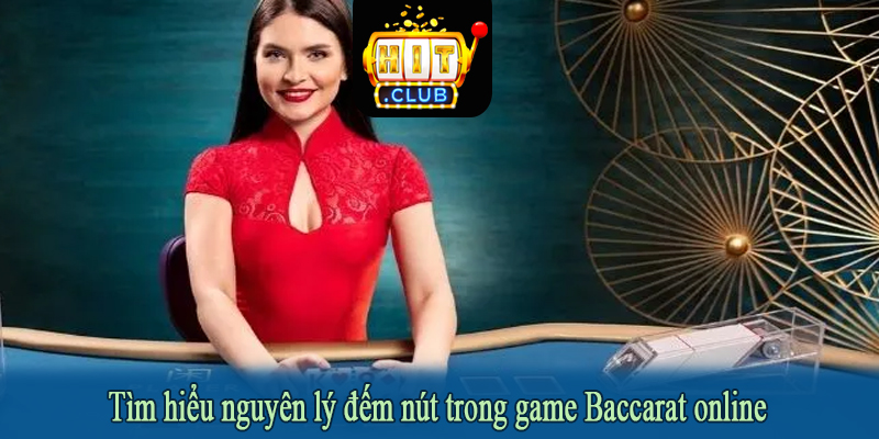Tìm hiểu nguyên lý đếm nút trong game Baccarat online