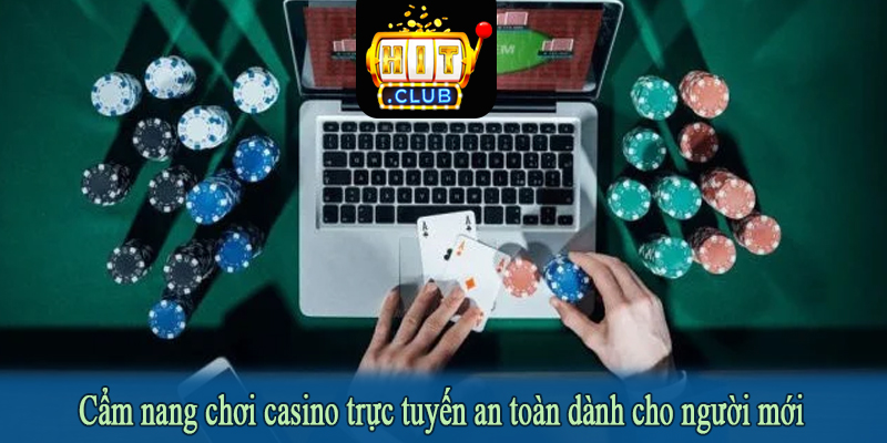 Cẩm nang chơi casino trực tuyến an toàn dành cho người mới