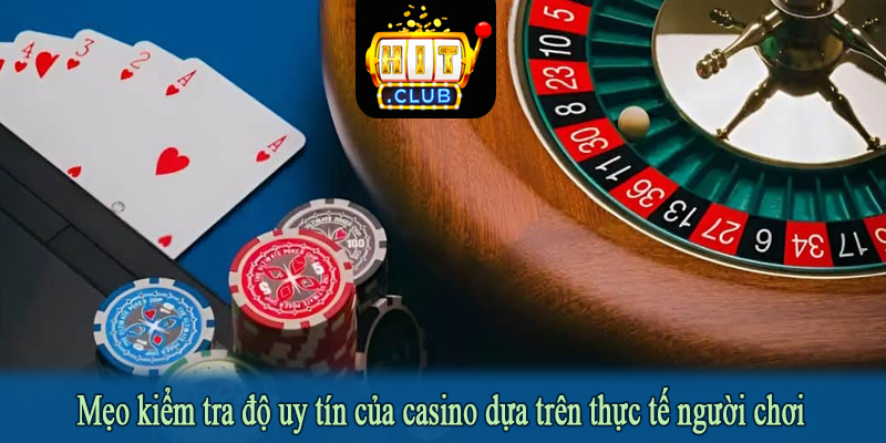 Mẹo kiểm tra độ uy tín của casino dựa trên thực tế người chơi