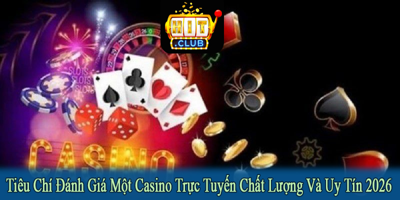 tiêu chí đánh giá một casino trực tuyến chất lượng