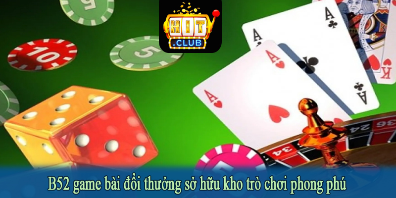 B52 game bài đổi thưởng sở hữu kho trò chơi phong phú