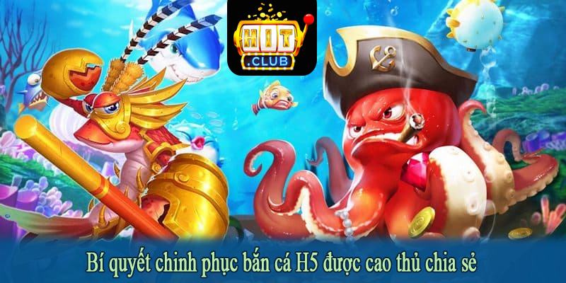 Bí quyết chinh phục bắn cá H5 được cao thủ chia sẻ