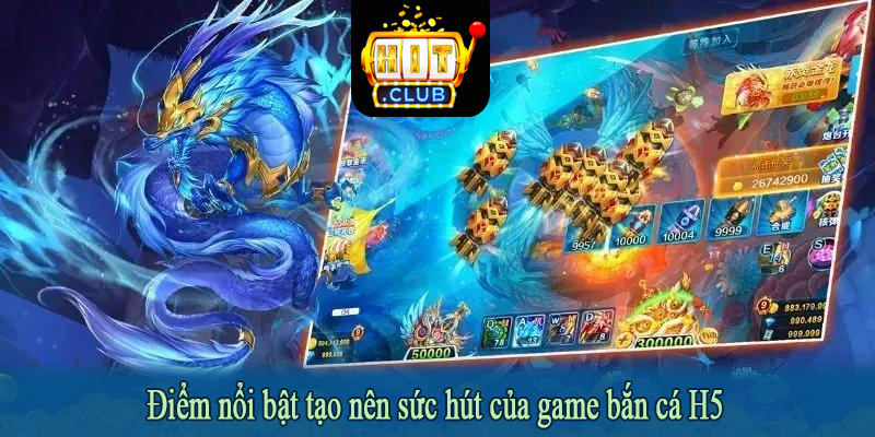 Điểm nổi bật tạo nên sức hút của game bắn cá H5