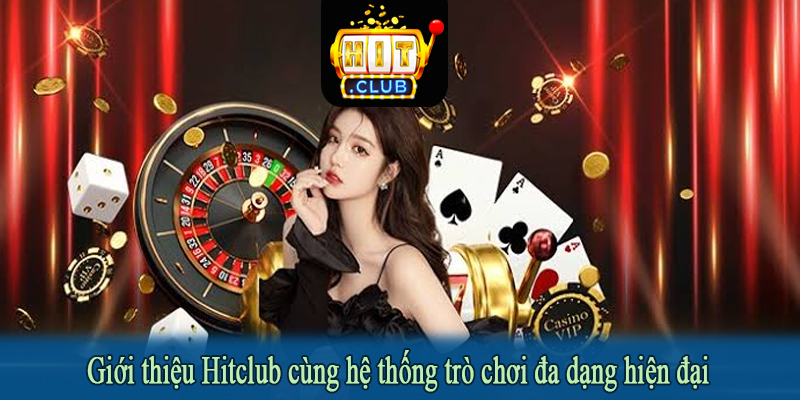 Giới thiệu Hitclub cùng hệ thống trò chơi đa dạng hiện đại