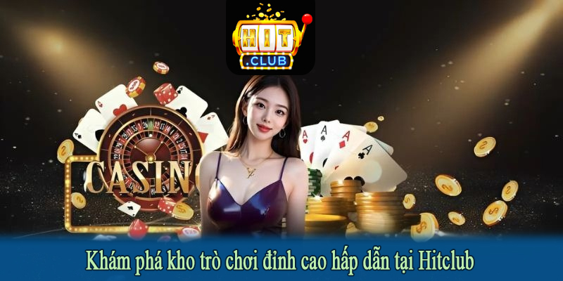 Khám phá kho trò chơi đỉnh cao hấp dẫn tại Hitclub