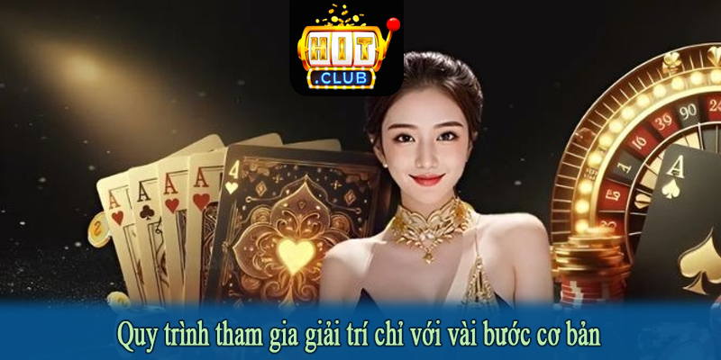 Quy trình tham gia giải trí chỉ với vài bước cơ bản