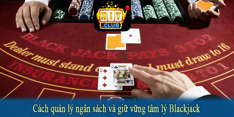 Cách quản lý ngân sách và giữ vững tâm lý Blackjack