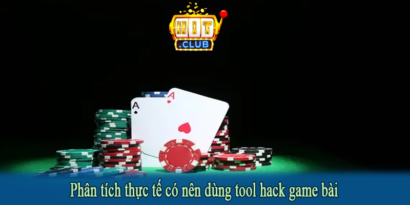 Phân tích thực tế có nên dùng tool hack game bài