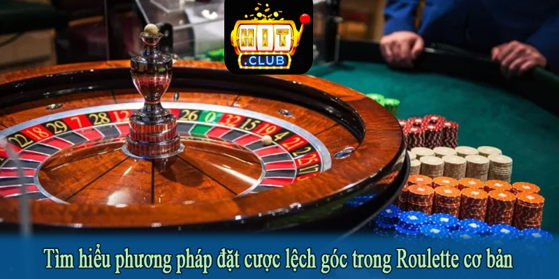 Tìm hiểu phương pháp đặt cược lệch góc trong Roulette cơ bản