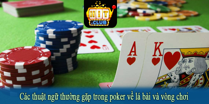 Các thuật ngữ thường gặp trong poker về lá bài và vòng chơi