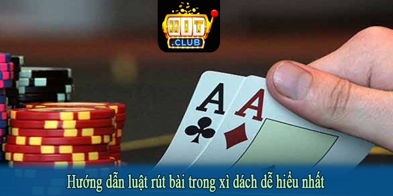 Hướng dẫn luật rút bài trong xì dách dễ hiểu nhất