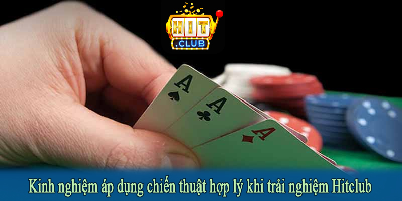 Kinh nghiệm áp dụng chiến thuật hợp lý khi trải nghiệm Hitclub