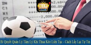 bí quyết quản lý tâm lý khi thua kèo liên tục