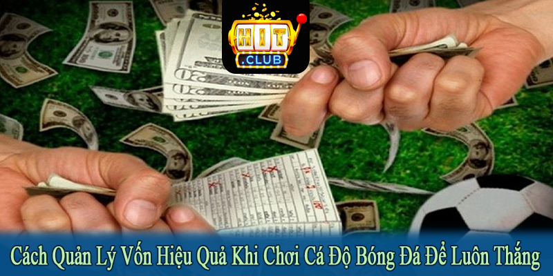 cách quản lý vốn hiệu quả khi chơi cá độ bóng đá