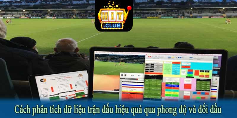Cách phân tích dữ liệu trận đấu hiệu quả qua phong độ và đối đầu