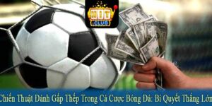 chiến thuật đánh gấp thếp trong cá cược bóng đá