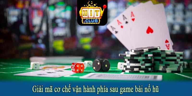 Giải mã cơ chế vận hành phía sau game bài nổ hũ