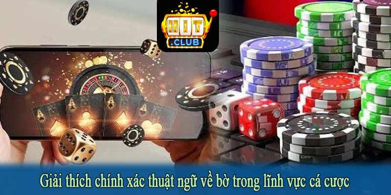 Giải thích chính xác thuật ngữ về bờ trong lĩnh vực cá cược