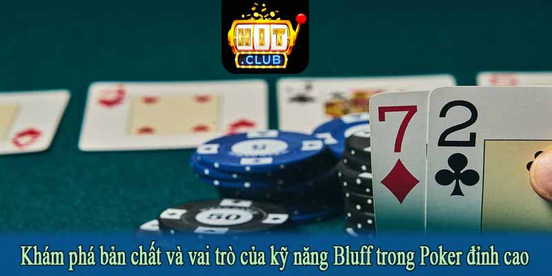 Khám phá bản chất và vai trò của kỹ năng Bluff trong Poker đỉnh cao