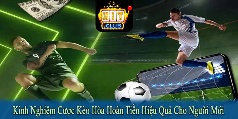 kinh nghiệm cược kèo hòa hoàn tiền