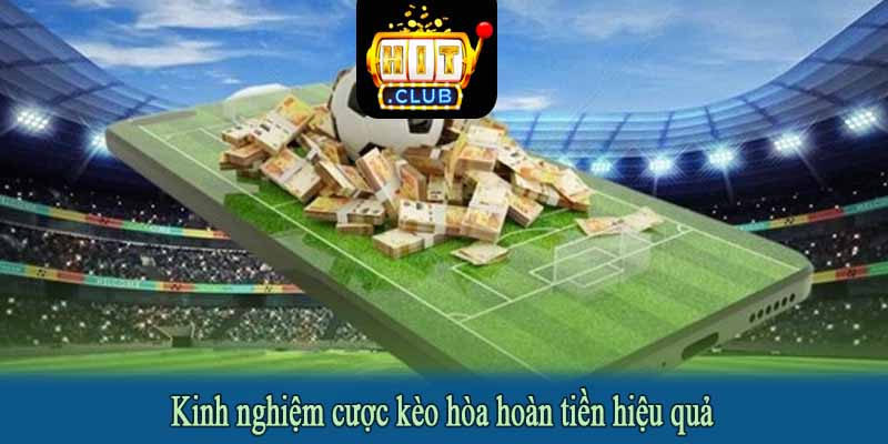 Kinh nghiệm cược kèo hòa hoàn tiền hiệu quả
