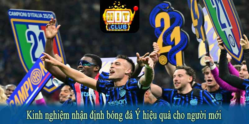 Kinh nghiệm nhận định bóng đá Ý hiệu quả cho người mới