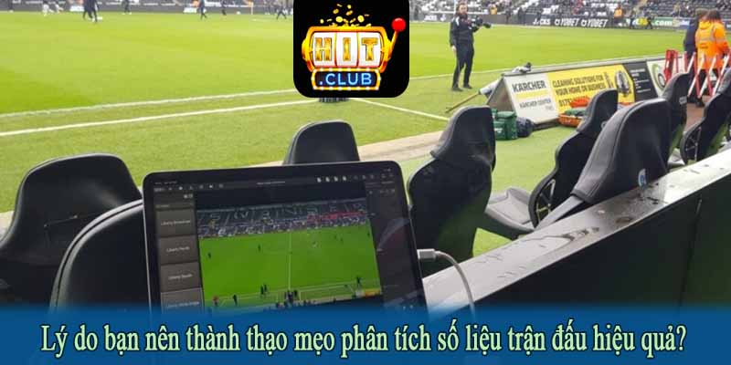 Lý do bạn nên thành thạo mẹo phân tích số liệu trận đấu hiệu quả?