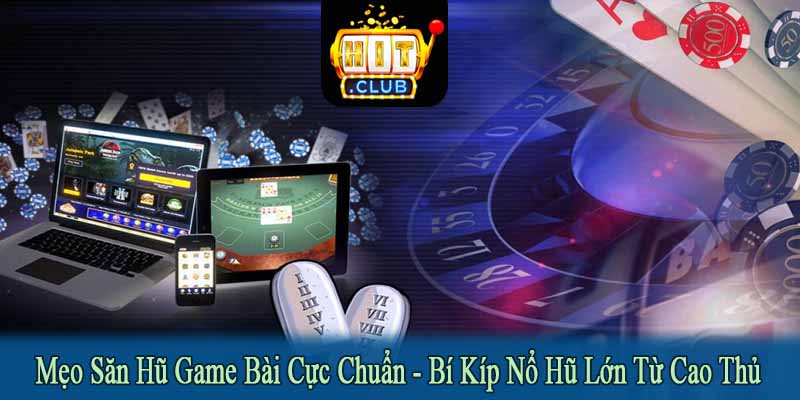 mẹo săn hũ game bài cực chuẩn