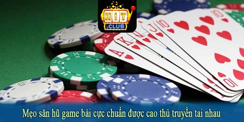 Mẹo săn hũ game bài cực chuẩn được cao thủ truyền tai nhau