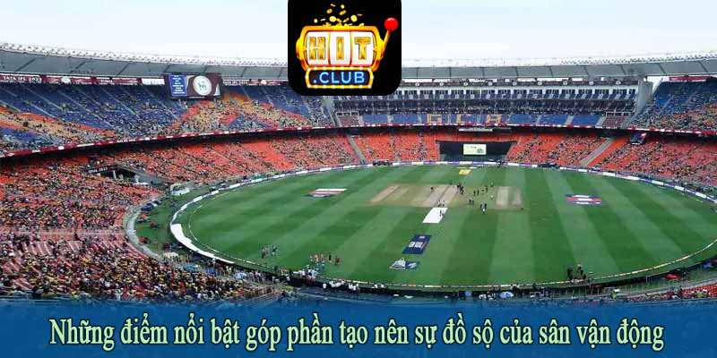 Những điểm nổi bật góp phần tạo nên sự đồ sộ của sân vận động
