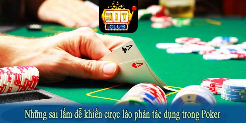 Những sai lầm dễ khiến cược láo phản tác dụng trong Poker